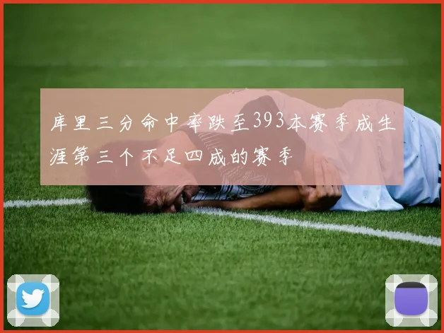 库里三分命中率跌至393本赛季成生涯第三个不足四成的赛季