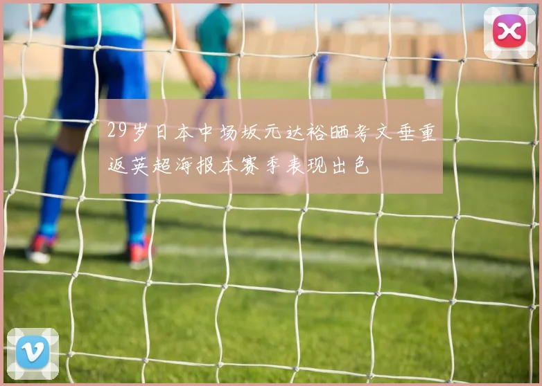 29岁日本中场坂元达裕晒考文垂重返英超海报本赛季表现出色